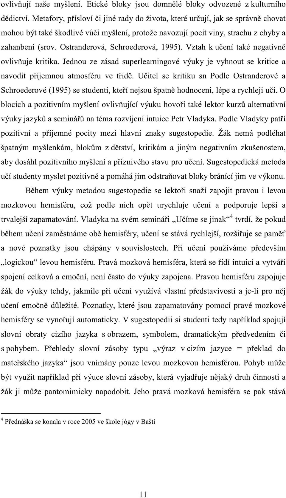 Ostranderová, Schroederová, 1995). Vztah k učení také negativně ovlivňuje kritika. Jednou ze zásad superlearningové výuky je vyhnout se kritice a navodit příjemnou atmosféru ve třídě.