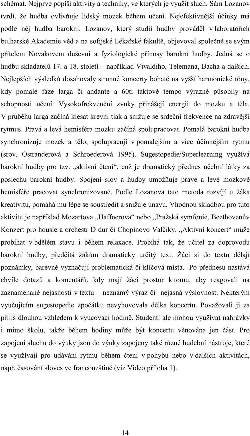 Jedná se o hudbu skladatelů 17. a 18. století například Vivaldiho, Telemana, Bacha a dalších.