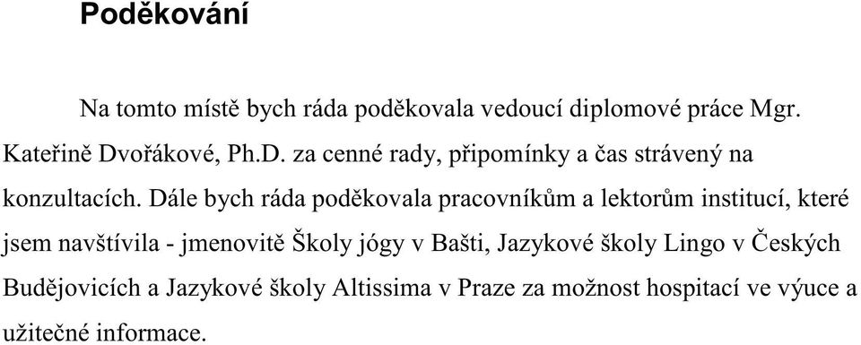 Dále bych ráda poděkovala pracovníkům a lektorům institucí, které jsem navštívila - jmenovitě Školy