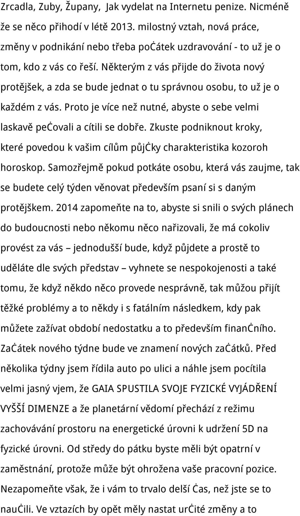 Některým z vás přijde do života nový protějšek, a zda se bude jednat o tu správnou osobu, to už je o každém z vás. Proto je více než nutné, abyste o sebe velmi laskavě pečovali a cítili se dobře.