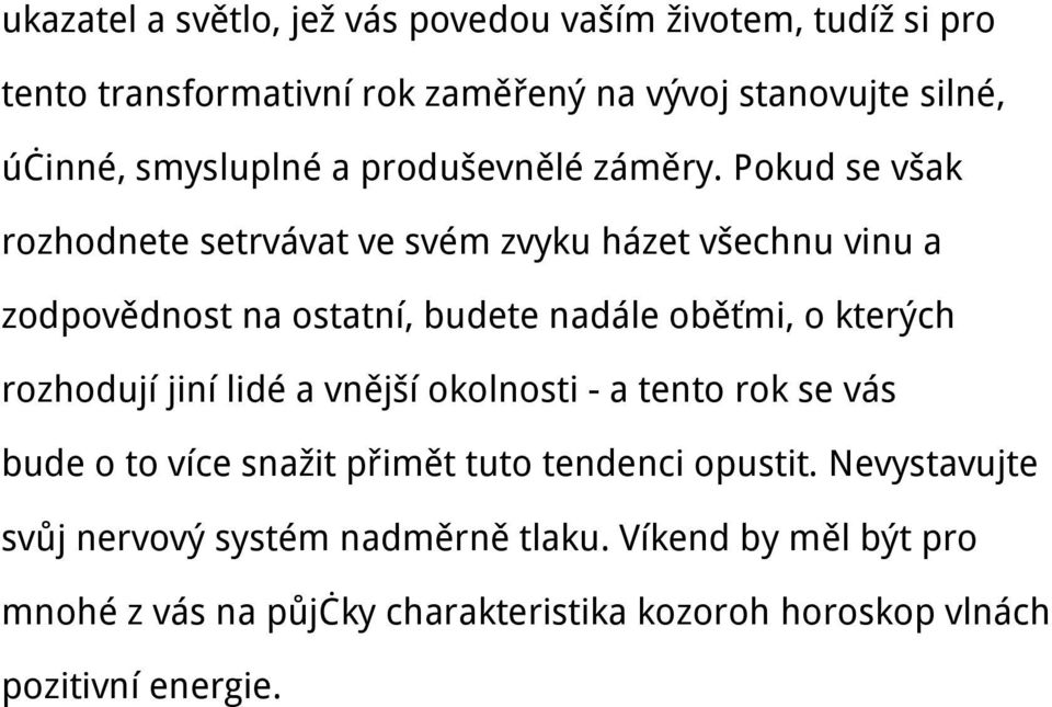 Pokud se však rozhodnete setrvávat ve svém zvyku házet všechnu vinu a zodpovědnost na ostatní, budete nadále oběťmi, o kterých rozhodují