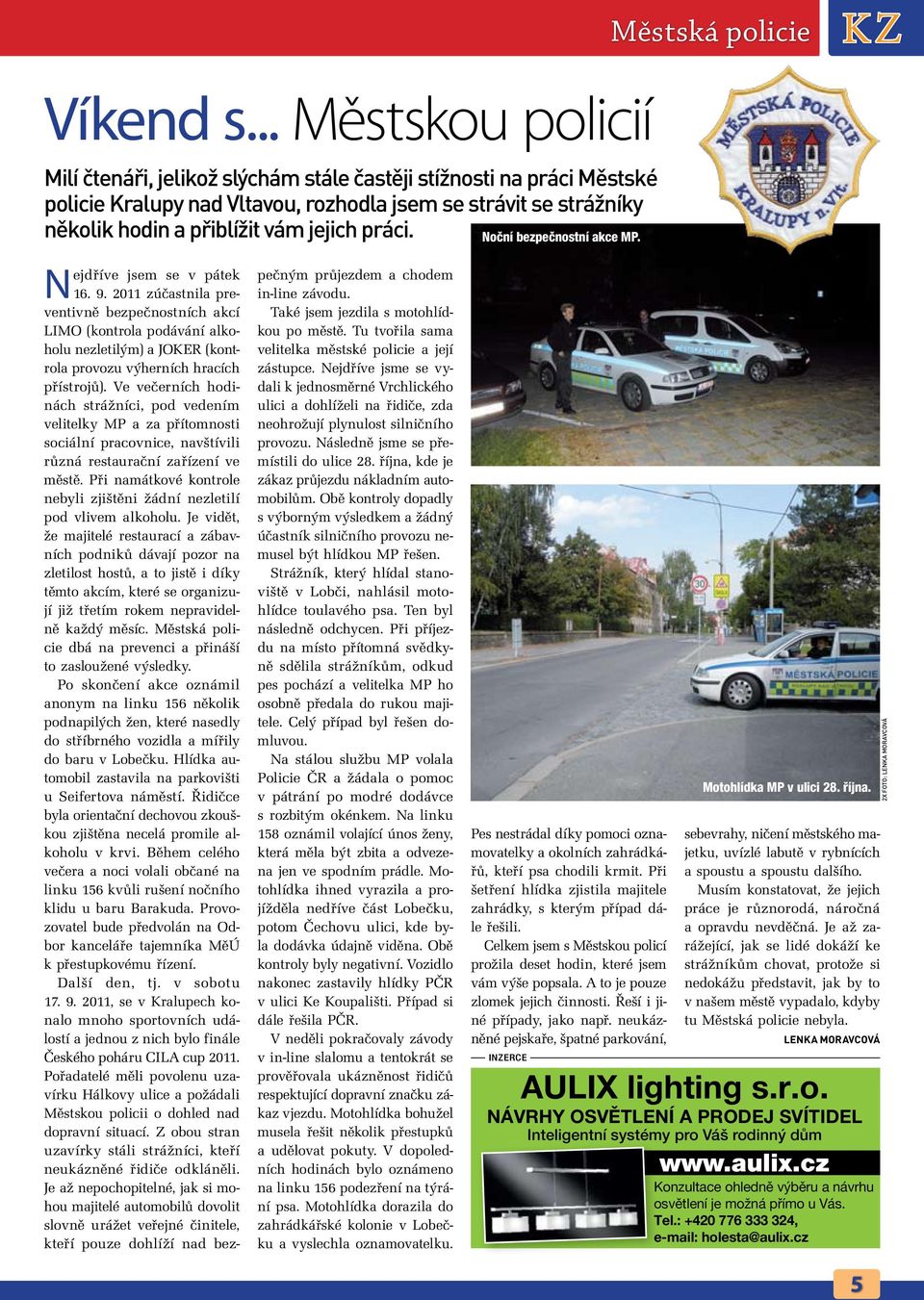 Nejdříve jsem se v pátek 16. 9. 2011 zúčastnila preventivně bezpečnostních akcí LIMO (kontrola podávání alkoholu nezletilým) a JOKER (kontrola provozu výherních hracích přístrojů).