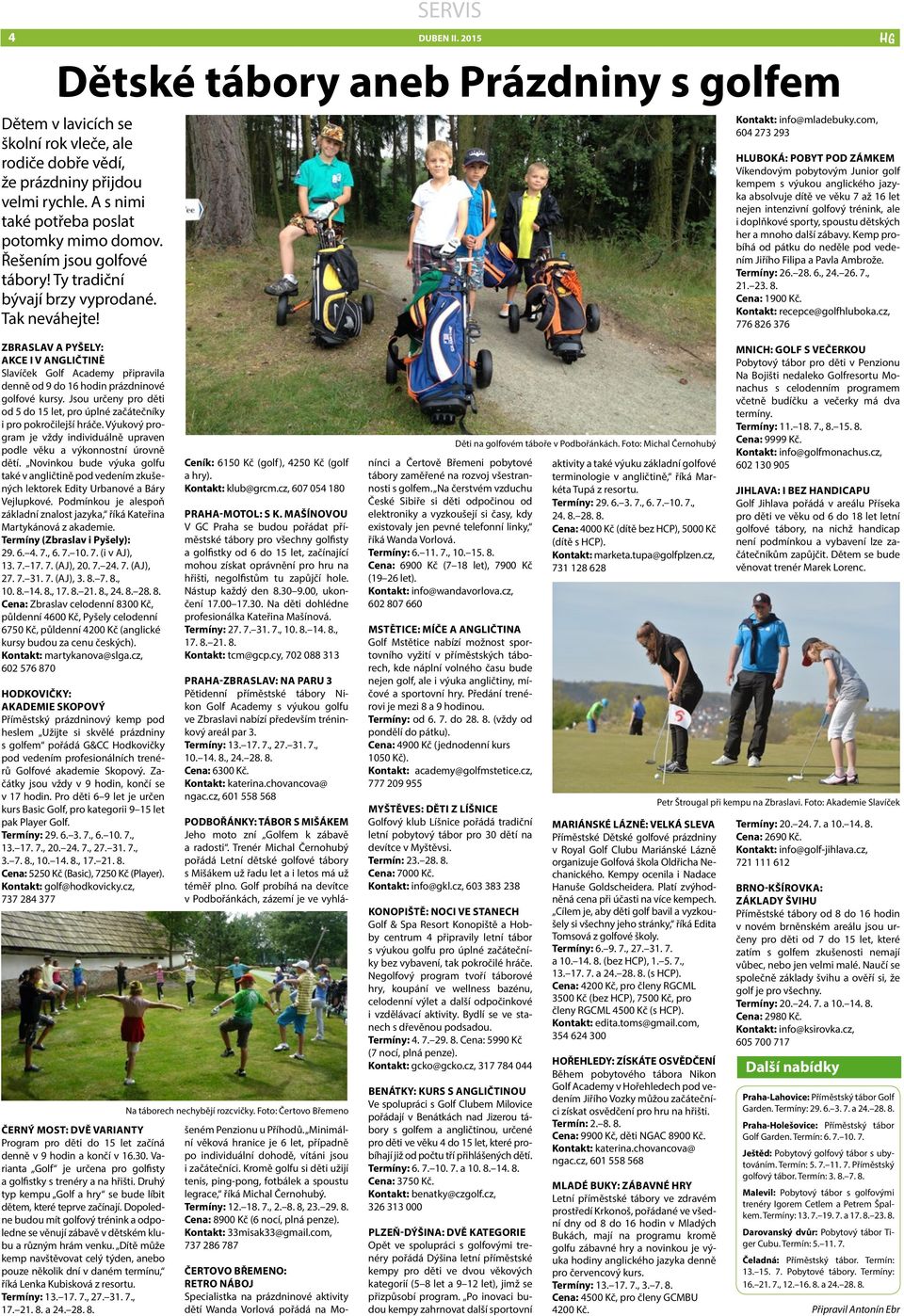 com, 04 273 293 Hluboká: Pobyt pod zámkem Víkendovým pobytovým Junior golf kempem s výukou anglického jazyka absolvuje dítě ve věku 7 až 1 let nejen intenzivní golfový trénink, ale i doplňkové