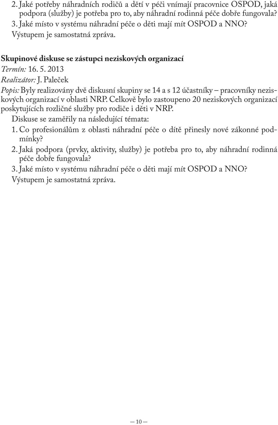 Paleček Popis: Byly realizovány dvě diskusní skupiny se 14 a s 12 účastníky pracovníky neziskových organizací v oblasti NRP.