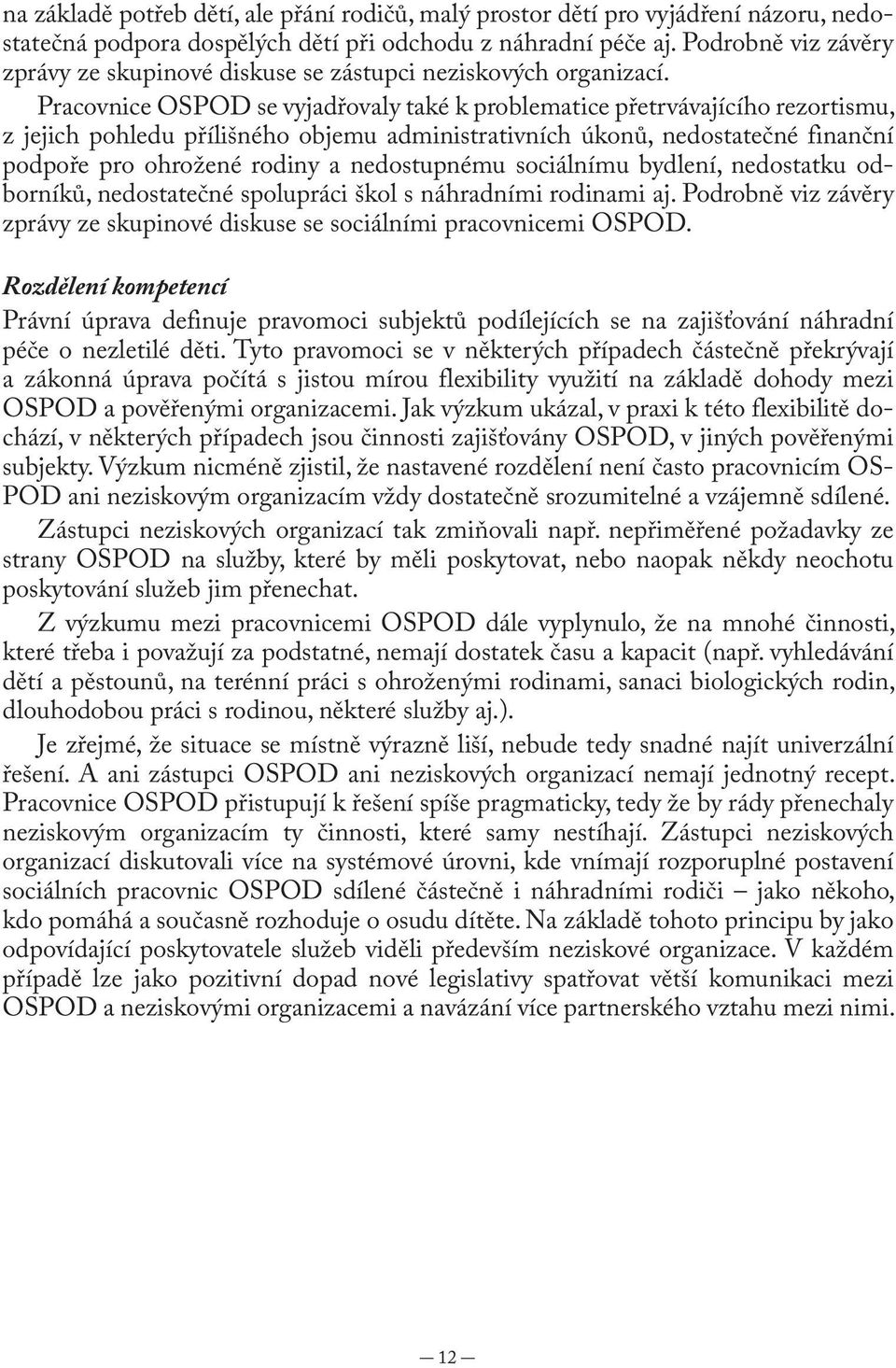 Pracovnice OSPOD se vyjadřovaly také k problematice přetrvávajícího rezortismu, z jejich pohledu přílišného objemu administrativních úkonů, nedostatečné finanční podpoře pro ohrožené rodiny a