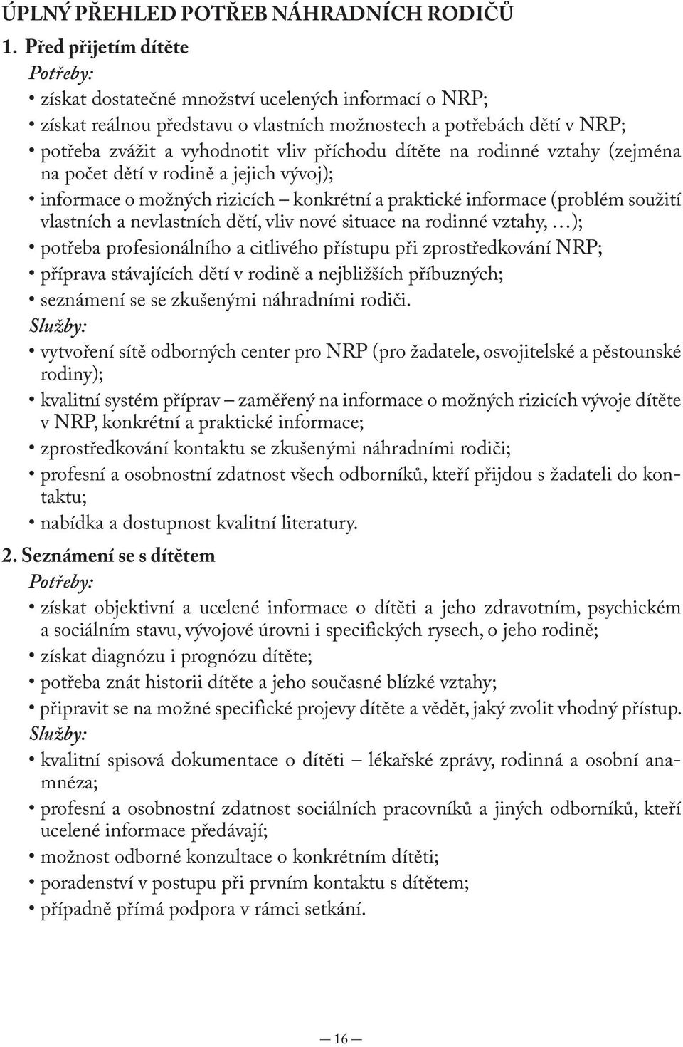 dítěte na rodinné vztahy (zejména na počet dětí v rodině a jejich vývoj); informace o možných rizicích konkrétní a praktické informace (problém soužití vlastních a nevlastních dětí, vliv nové situace