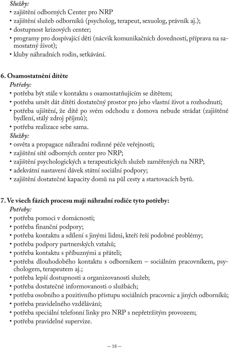 Osamostatnění dítěte Potřeby: potřeba být stále v kontaktu s osamostatňujícím se dítětem; potřeba umět dát dítěti dostatečný prostor pro jeho vlastní život a rozhodnutí; potřeba ujištění, že dítě po