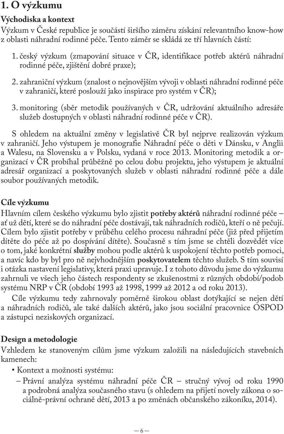 zahraniční výzkum (znalost o nejnovějším vývoji v oblasti náhradní rodinné péče v zahraničí, které poslouží jako inspirace pro systém v ČR); 3.