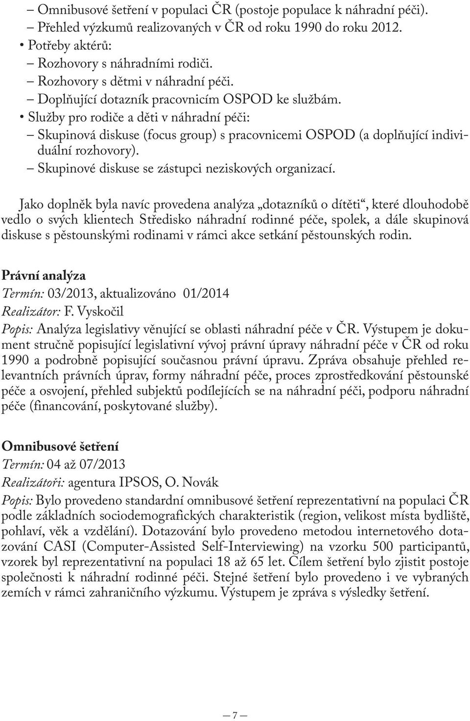 Služby pro rodiče a děti v náhradní péči: Skupinová diskuse (focus group) s pracovnicemi OSPOD (a doplňující individuální rozhovory). Skupinové diskuse se zástupci neziskových organizací.