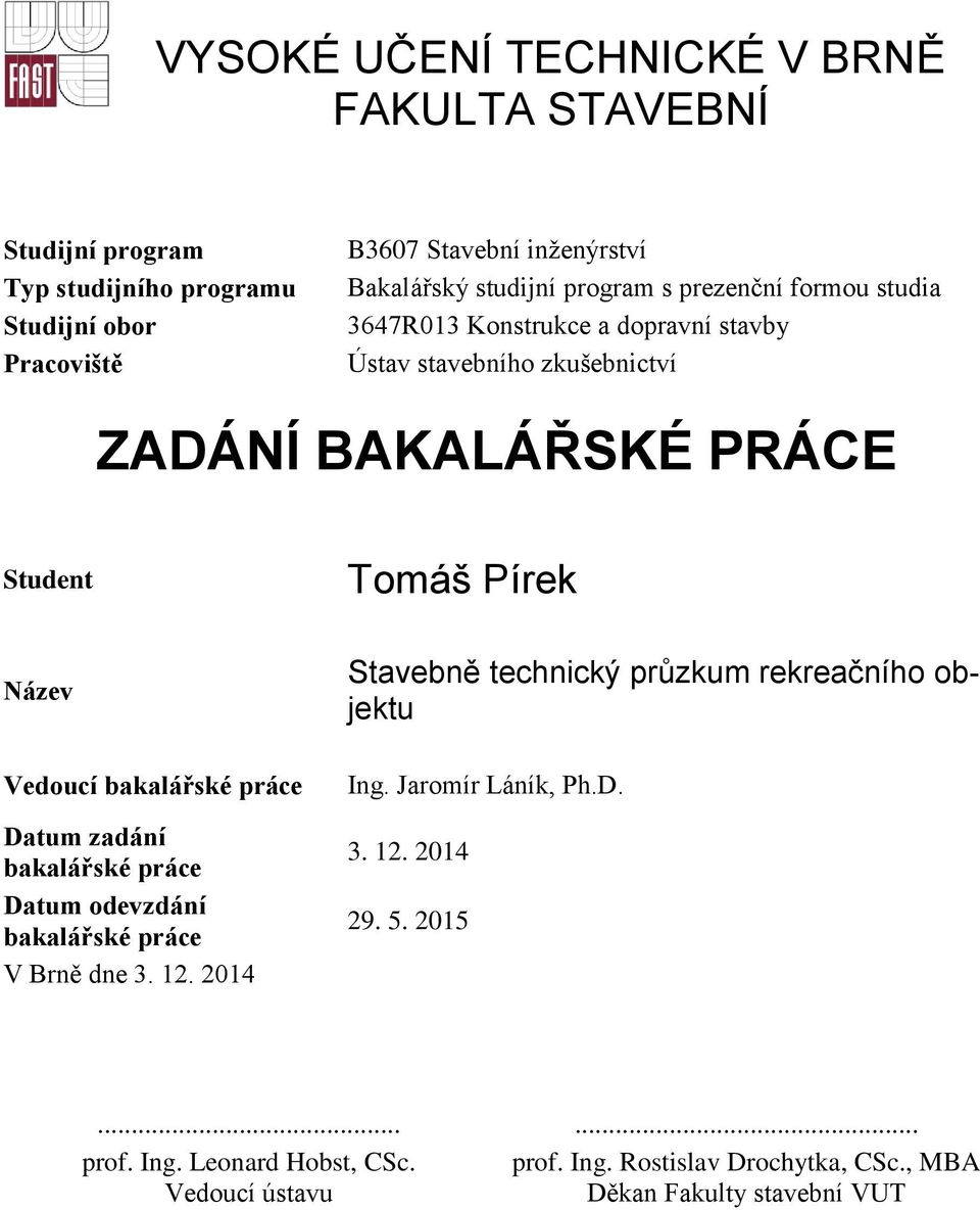 bakalářské práce Datum zadání bakalářské práce Datum odevzdání bakalářské práce V Brně dne 3. 12. 2014 Stavebně technický průzkum rekreačního objektu Ing.