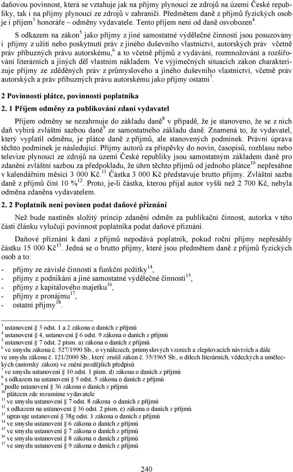 S odkazem na zákon 5 jako příjmy z jiné samostatné výdělečné činnosti jsou posuzovány i příjmy z užití nebo poskytnutí práv z jiného duševního vlastnictví, autorských práv včetně práv příbuzných