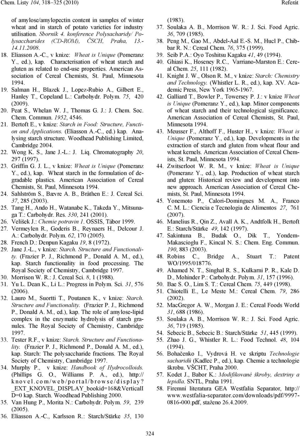 Paul, Minneota 1994. 19. Salman., Blazek J., Lopez-Rubio A., Gilbert E., anley T., Copeland L.: Carbohydr. Polym. 75, 420 (2009). 20. Peat S., Whelan W. J., Thoma G. J.: J. Chem. Soc. Chem. Commun.