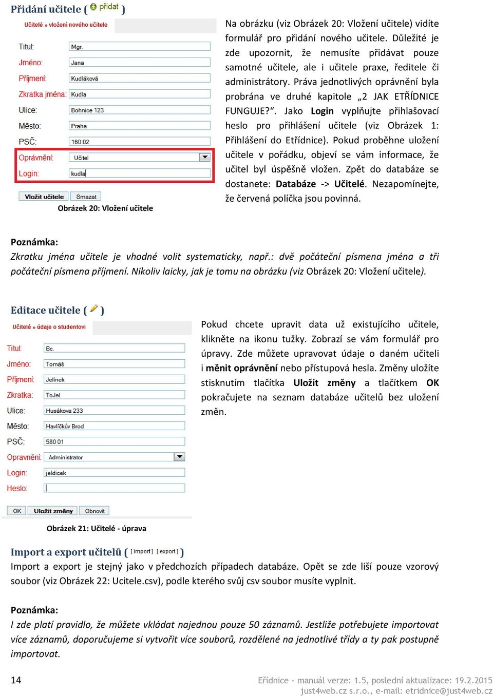 Práva jednotlivých oprávnění byla probrána ve druhé kapitole 2 JAK ETŘÍDNICE FUNGUJE?. Jako Login vyplňujte přihlašovací heslo pro přihlášení učitele (viz Obrázek 1: Přihlášení do Etřídnice).