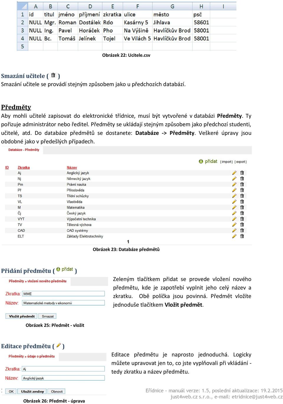 Předměty se ukládají stejným způsobem jako předchozí studenti, učitelé, atd. Do databáze předmětů se dostanete: Databáze -> Předměty. Veškeré úpravy jsou obdobné jako v předešlých případech.