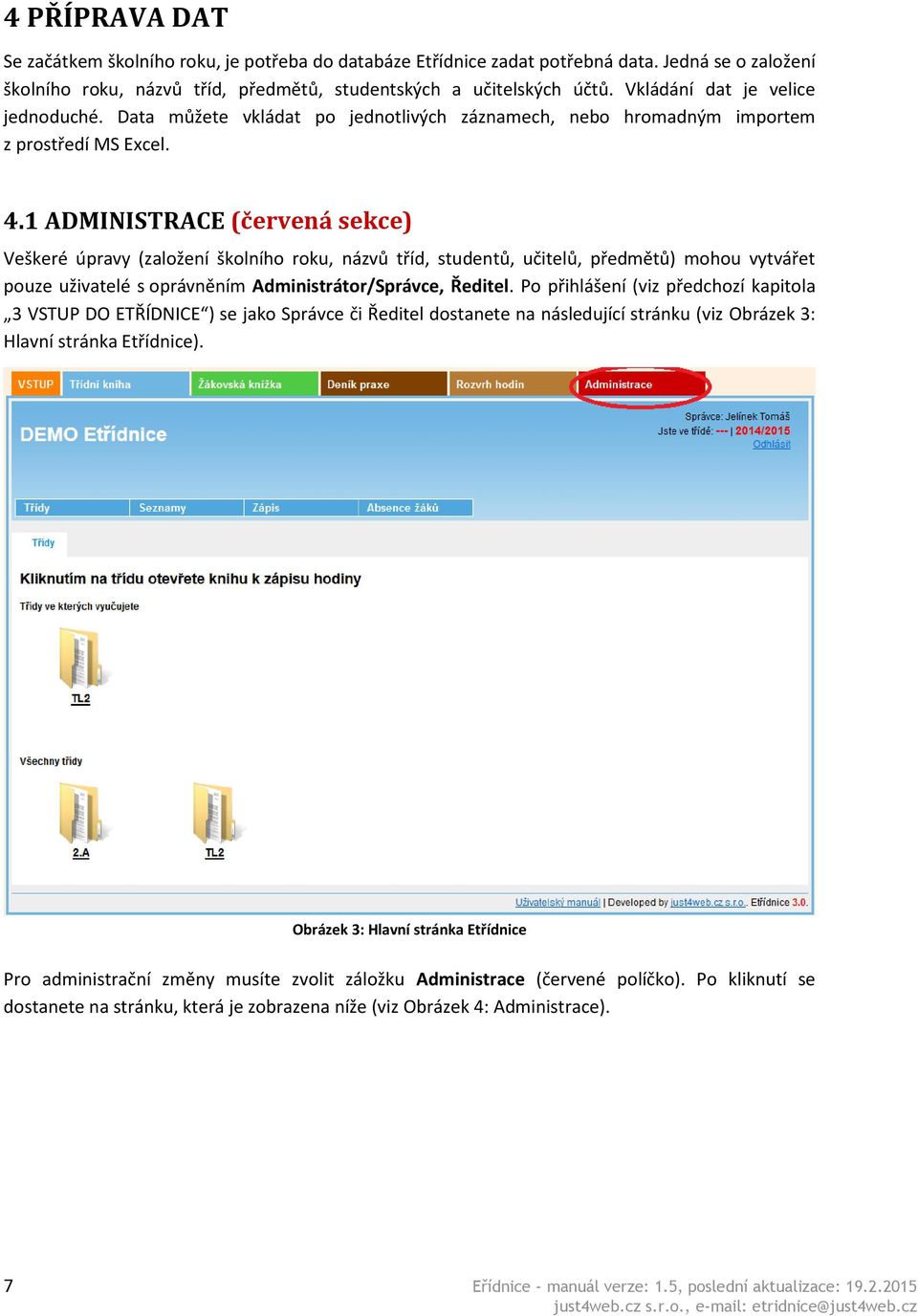 1 ADMINISTRACE (červená sekce) Veškeré úpravy (založení školního roku, názvů tříd, studentů, učitelů, předmětů) mohou vytvářet pouze uživatelé s oprávněním Administrátor/Správce, Ředitel.