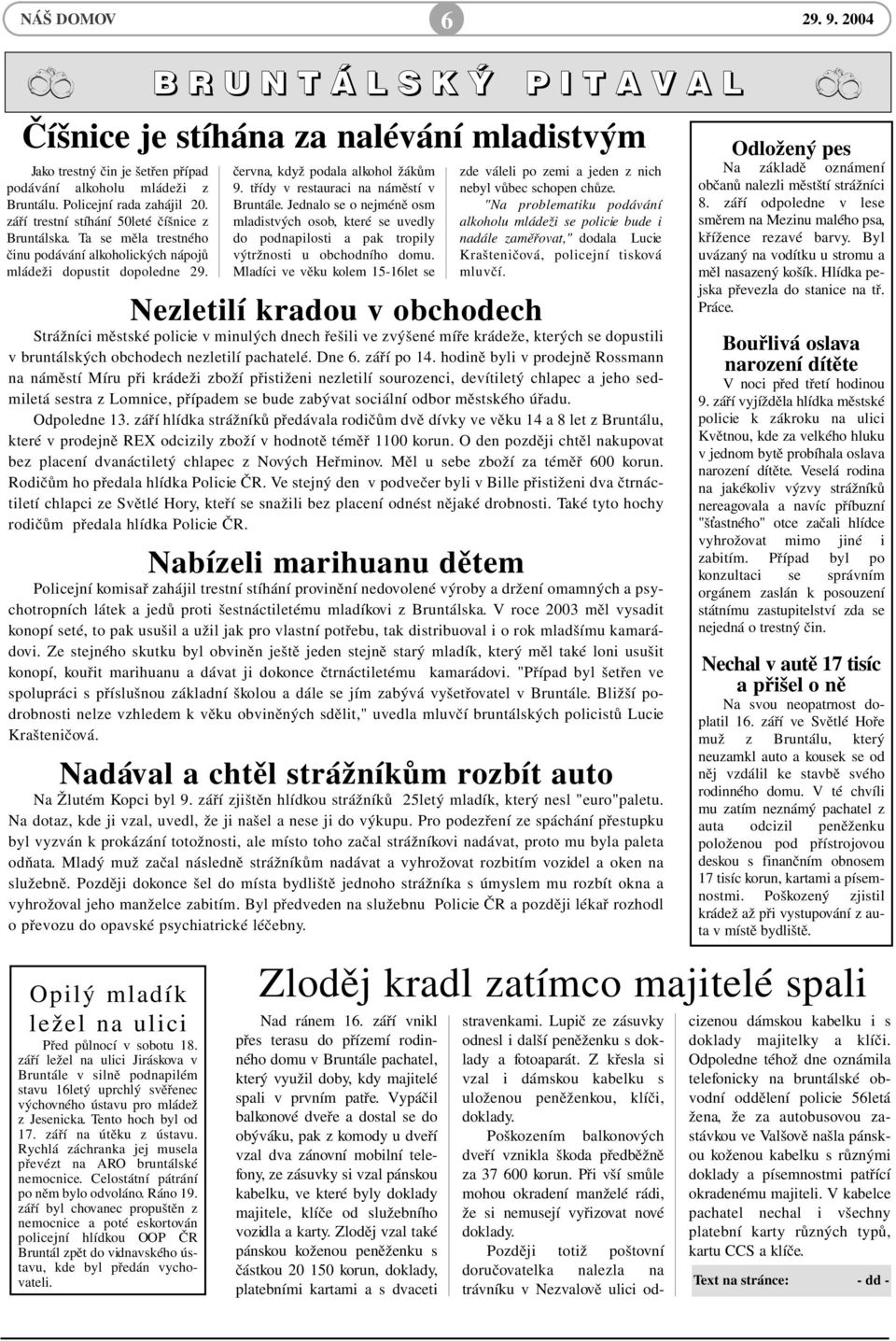 třídy v restauraci na náměstí v Bruntále. Jednalo se o nejméně osm mladistvých osob, které se uvedly do podnapilosti a pak tropily výtržnosti u obchodního domu.