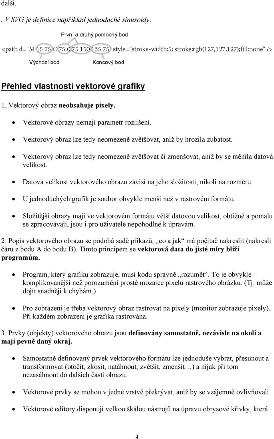 Datová velikost vektorového obrazu závisí na jeho složitosti, nikoli na rozměru. U jednoduchých grafik je soubor obvykle menší než v rastrovém formátu.