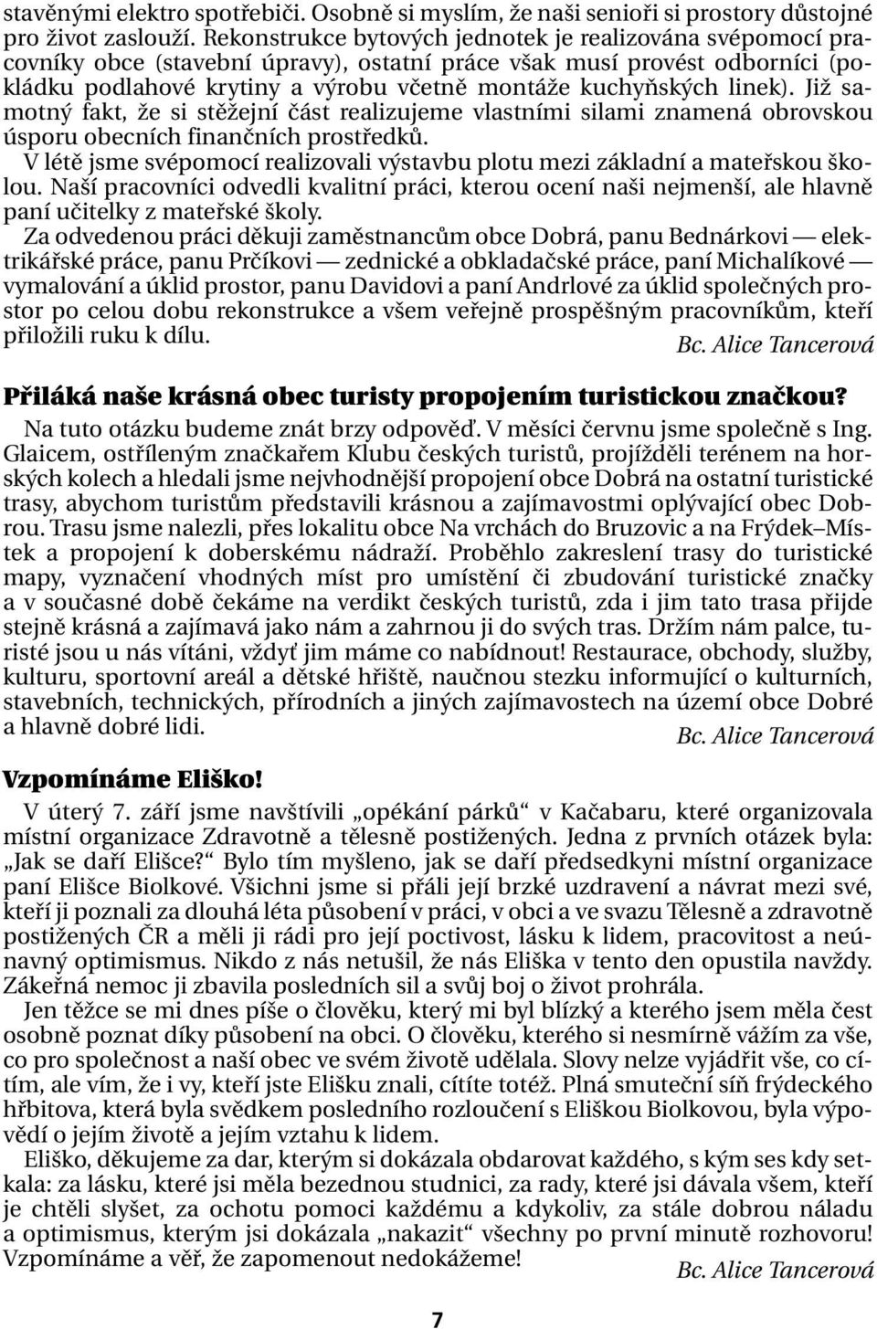 linek). Již samotný fakt, že si stěžejní část realizujeme vlastními silami znamená obrovskou úsporu obecních finančních prostředků.