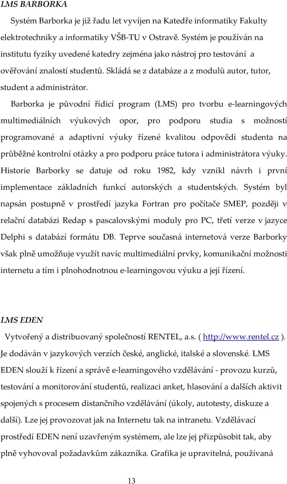 Barborka je původní řídicí program (LMS) pro tvorbu e-learningových multimediálních výukových opor, pro podporu studia s možností programované a adaptivní výuky řízené kvalitou odpovědí studenta na