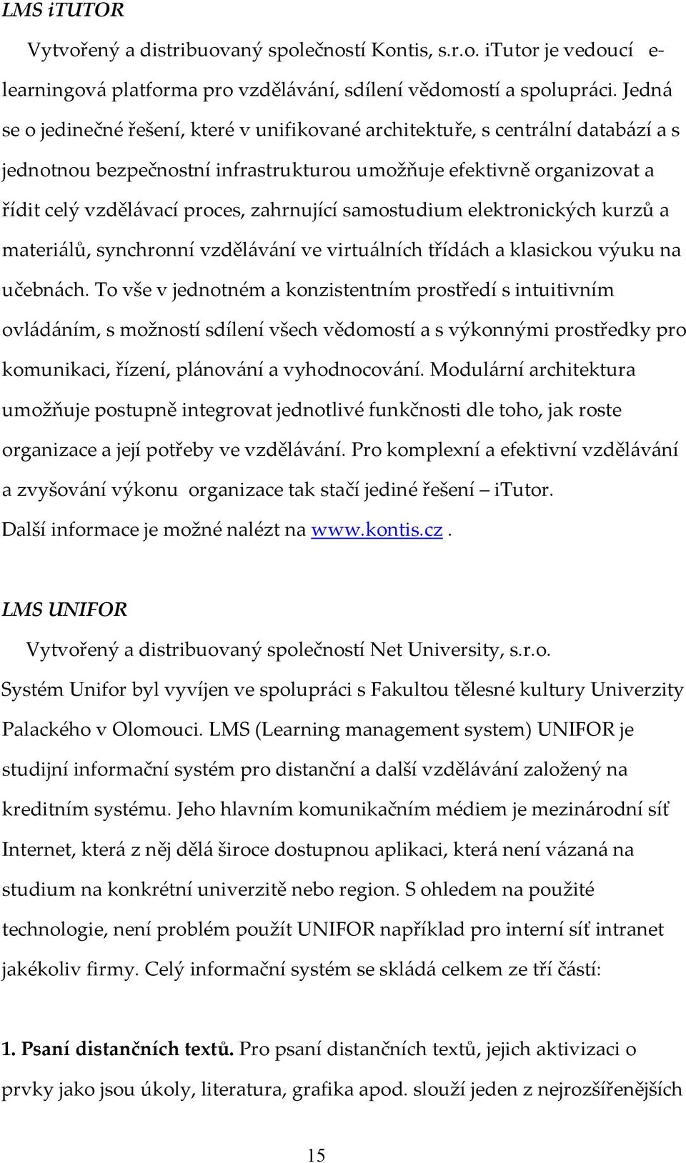 zahrnující samostudium elektronických kurzů a materiálů, synchronní vzdělávání ve virtuálních třídách a klasickou výuku na učebnách.