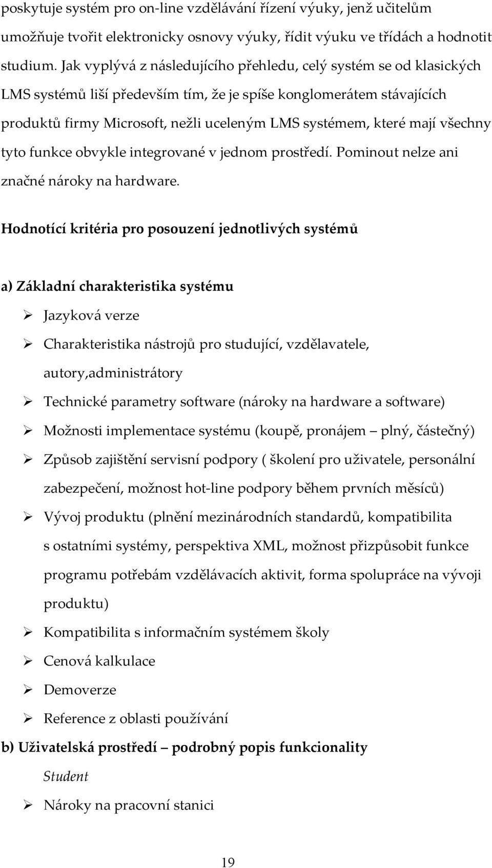 mají všechny tyto funkce obvykle integrované v jednom prostředí. Pominout nelze ani značné nároky na hardware.