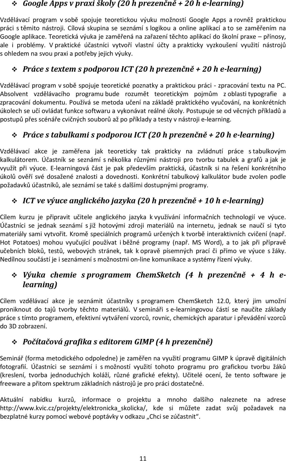 V praktické účastníci vytvoří vlastní účty a prakticky vyzkoušení využití nástrojů s ohledem na svou praxi a potřeby jejich výuky.