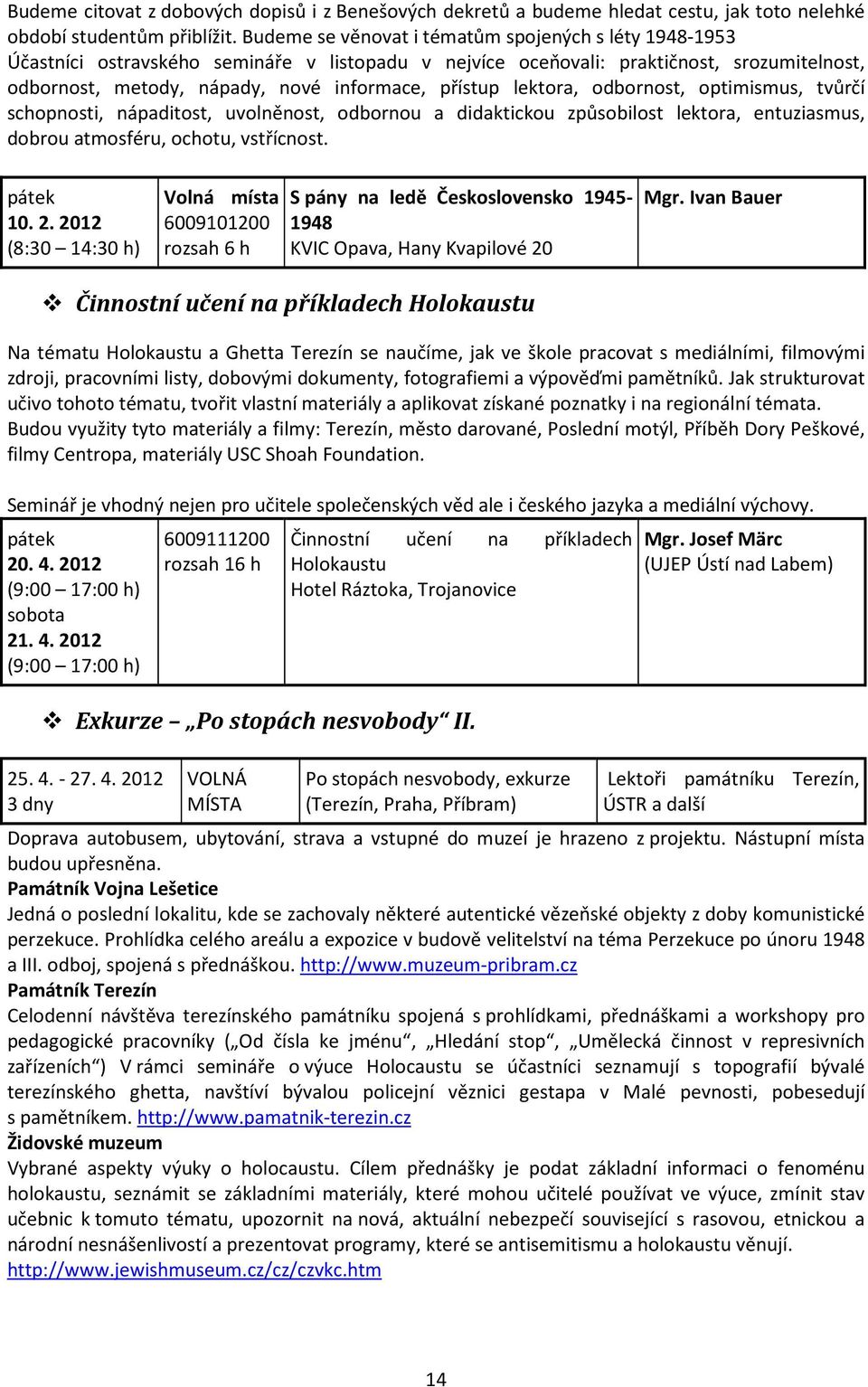 lektora, odbornost, optimismus, tvůrčí schopnosti, nápaditost, uvolněnost, odbornou a didaktickou způsobilost lektora, entuziasmus, dobrou atmosféru, ochotu, vstřícnost. pátek 10. 2.