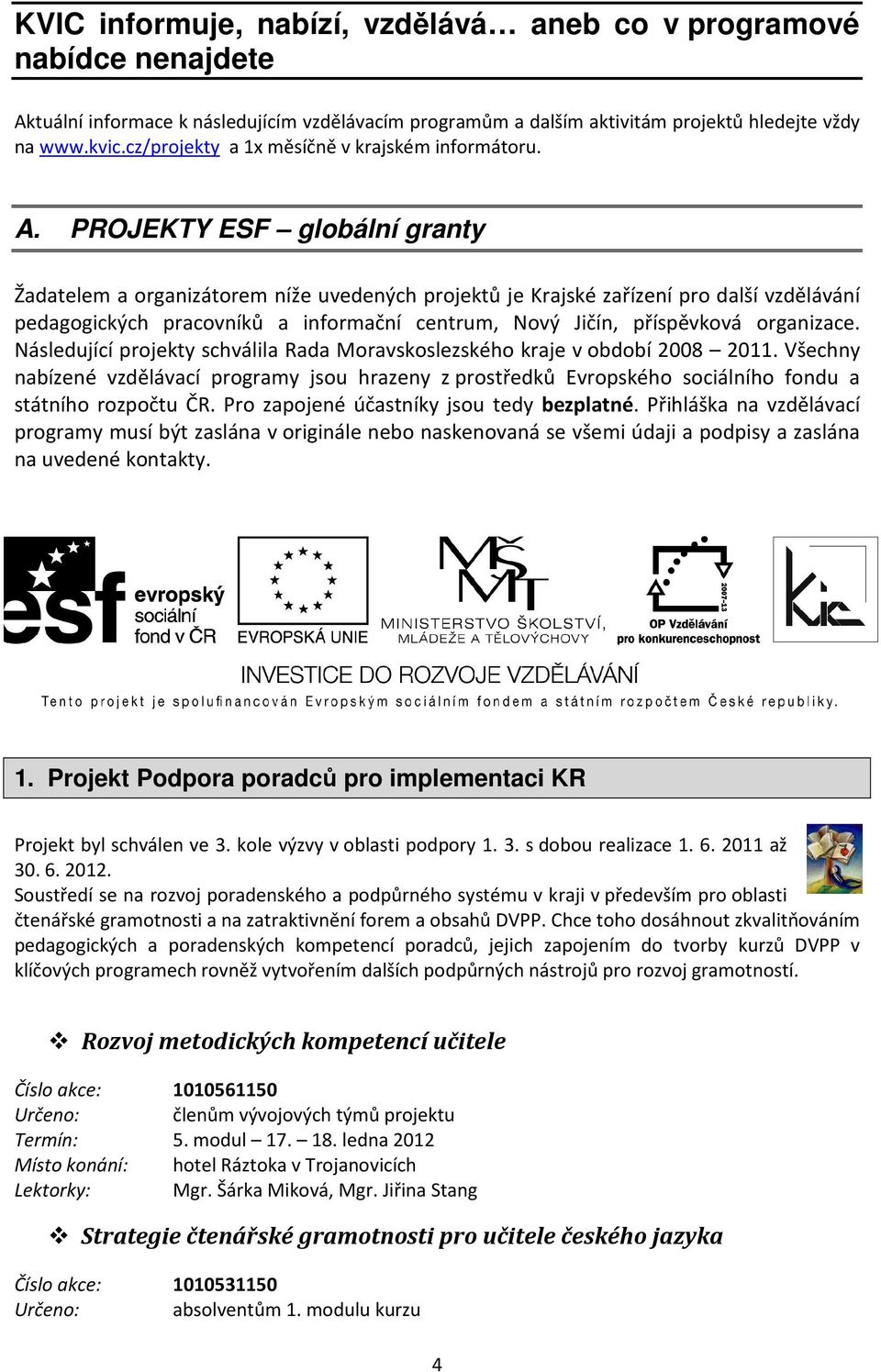 PROJEKTY ESF globální granty Žadatelem a organizátorem níže uvedených projektů je Krajské zařízení pro další vzdělávání pedagogických pracovníků a informační centrum, Nový Jičín, příspěvková