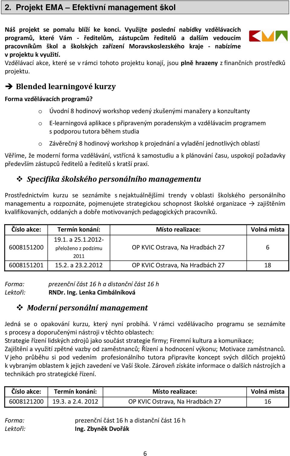 využití. Vzdělávací akce, které se v rámci tohoto projektu konají, jsou plně hrazeny z finančních prostředků projektu. Blended learningové kurzy Forma vzdělávacích programů?