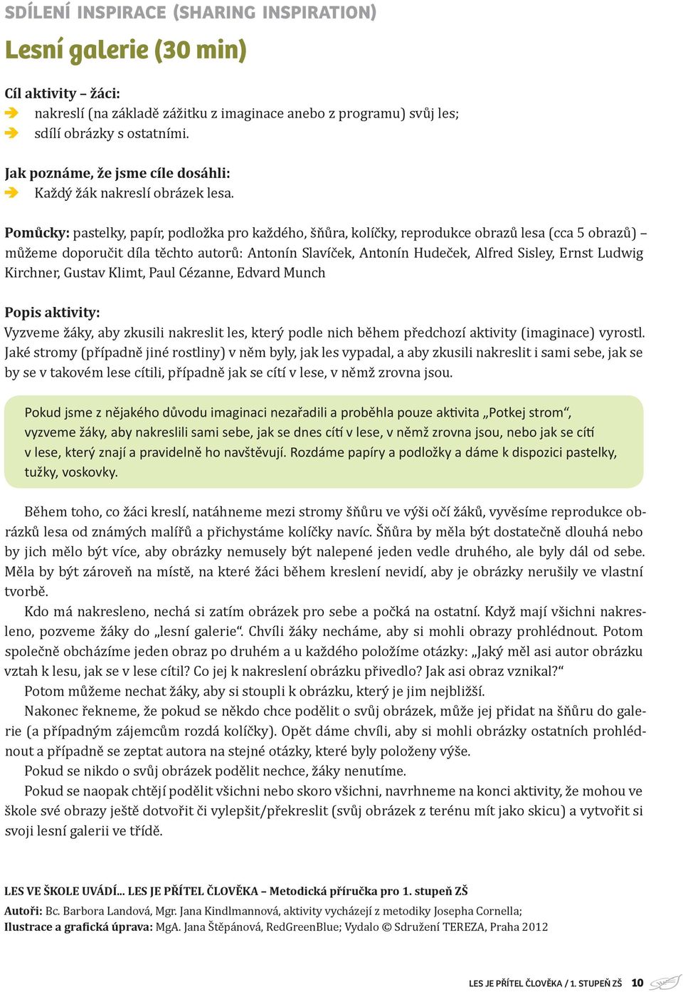 Pomůcky: pastelky, papír, podložka pro každého, šňůra, kolíčky, reprodukce obrazů lesa (cca 5 obrazů) můžeme doporučit díla těchto autorů: Antonín Slavíček, Antonín Hudeček, Alfred Sisley, Ernst Lud