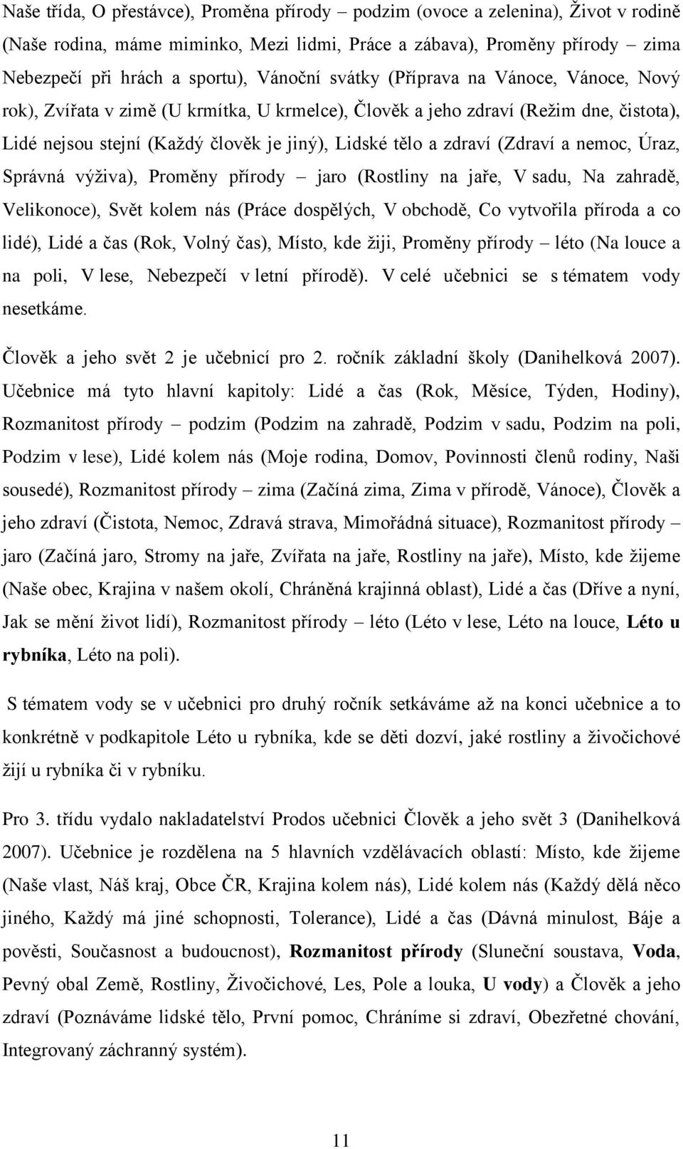 zdraví (Zdraví a nemoc, Úraz, Správná výživa), Proměny přírody jaro (Rostliny na jaře, V sadu, Na zahradě, Velikonoce), Svět kolem nás (Práce dospělých, V obchodě, Co vytvořila příroda a co lidé),