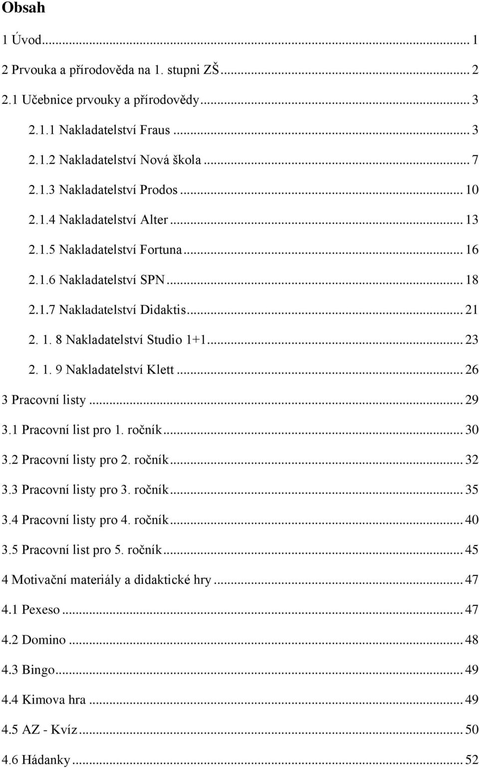 .. 26 3 Pracovní listy... 29 3.1 Pracovní list pro 1. ročník... 30 3.2 Pracovní listy pro 2. ročník... 32 3.3 Pracovní listy pro 3. ročník... 35 3.4 Pracovní listy pro 4. ročník... 40 3.