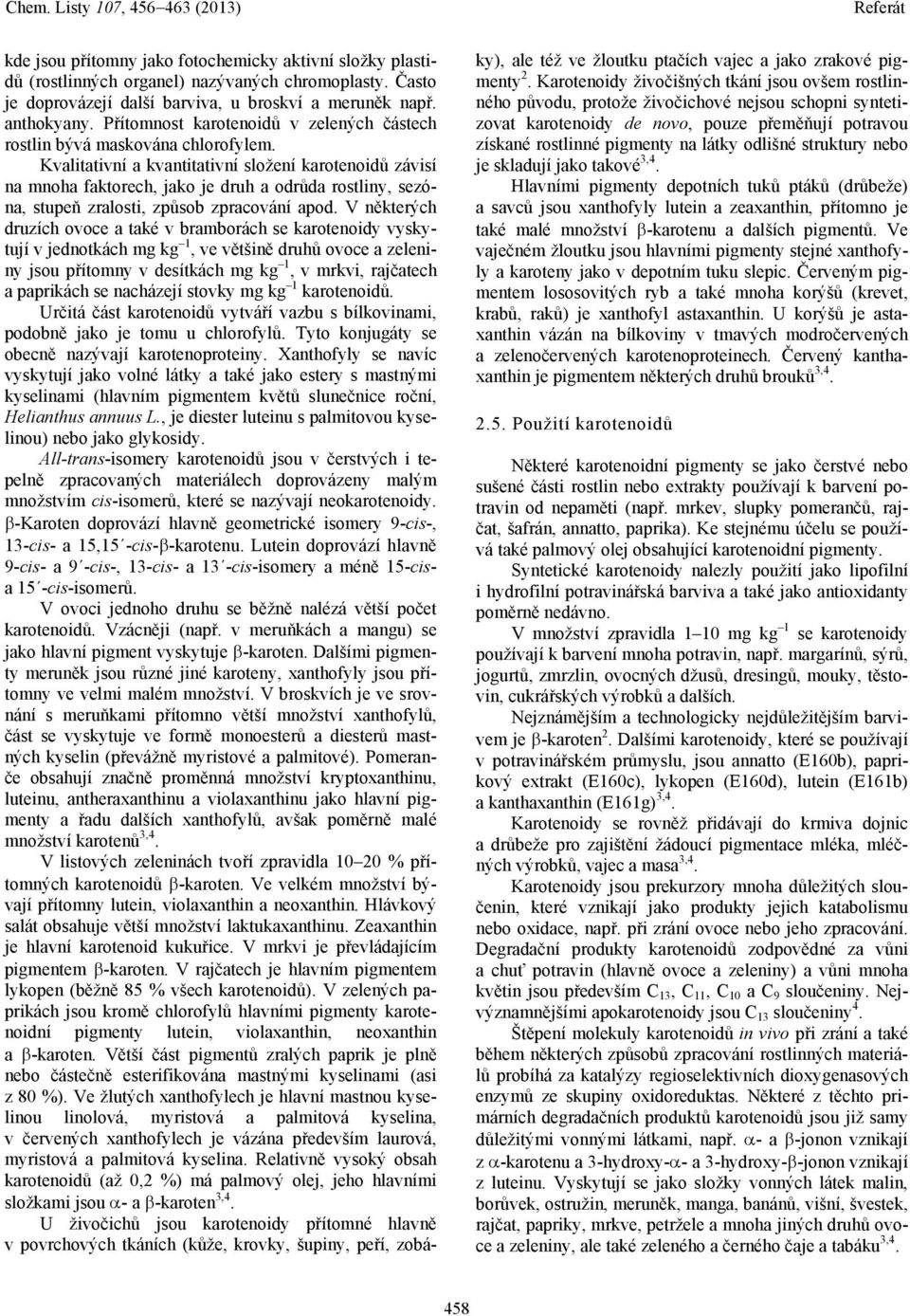 Kvalitativní a kvantitativní složení karotenoidů závisí na mnoha faktorech, jako je druh a odrůda rostliny, sezóna, stupeň zralosti, způsob zpracování apod.