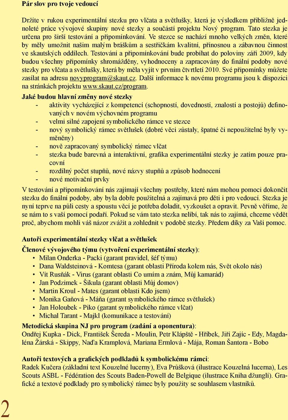 Ve stezce se nachází mnoho velkých změn, které by měly umožnit našim malým bráškům a sestřičkám kvalitní, přínosnou a zábavnou činnost ve skautských oddílech.