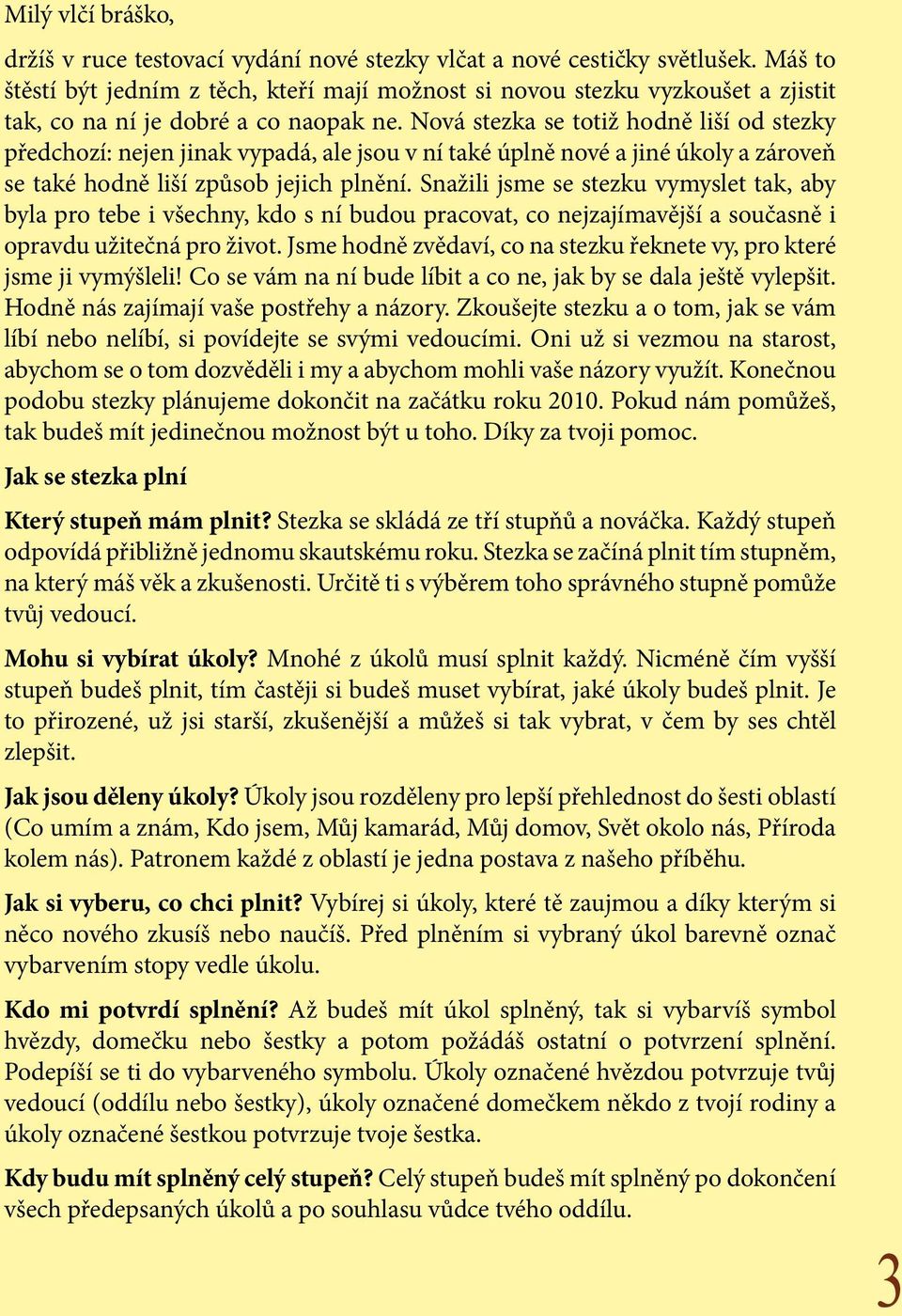 Nová stezka se totiž hodně liší od stezky předchozí: nejen jinak vypadá, ale jsou v ní také úplně nové a jiné úkoly a zároveň se také hodně liší způsob jejich plnění.