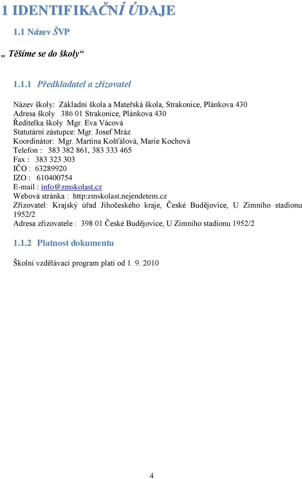 Martina Košťálová, Marie Kochová Telefon : 383 382 861, 383 333 465 Fax : 383 323 303 IČO : 63289920 IZO : 610400754 E-mail : info@zmskolast.cz Webová stránka : http:zmskolast.