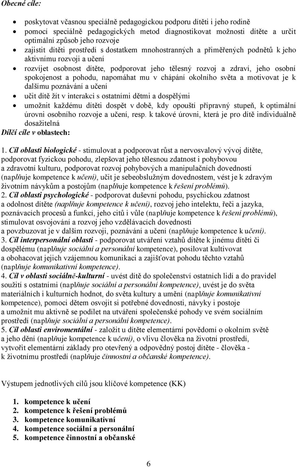 napomáhat mu v chápání okolního světa a motivovat je k dalšímu poznávání a učení učit dítě žít v interakci s ostatními dětmi a dospělými umožnit každému dítěti dospět v době, kdy opouští přípravný