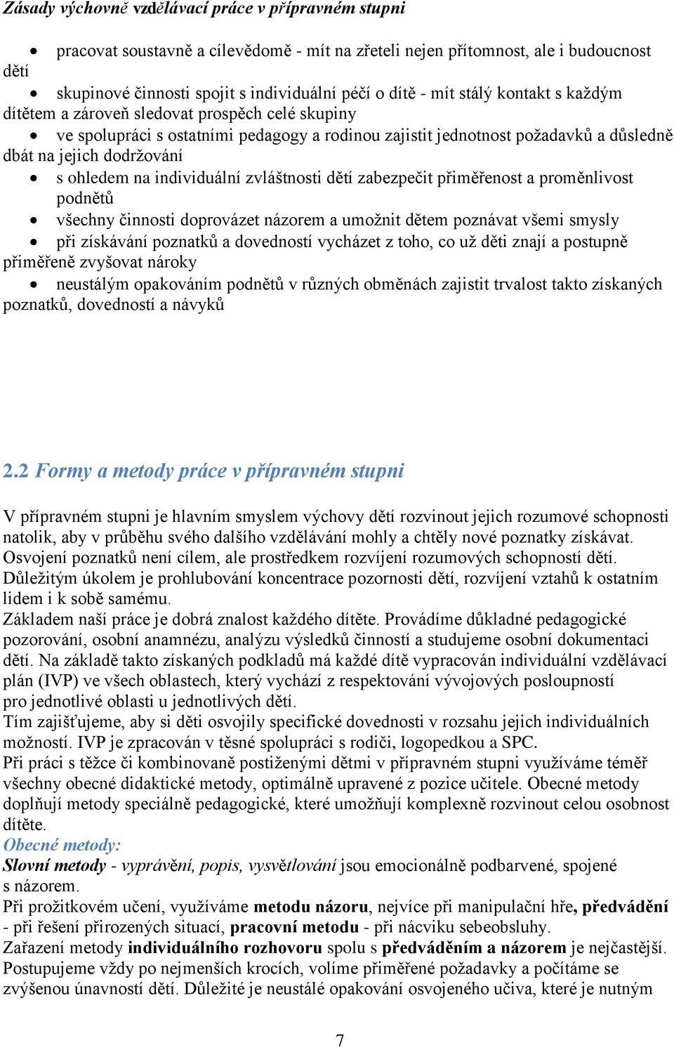 na individuální zvláštnosti dětí zabezpečit přiměřenost a proměnlivost podnětů všechny činnosti doprovázet názorem a umožnit dětem poznávat všemi smysly při získávání poznatků a dovedností vycházet z