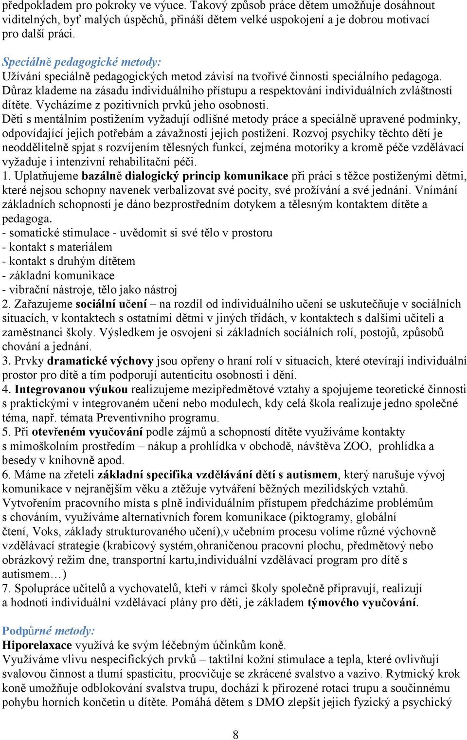 Důraz klademe na zásadu individuálního přístupu a respektování individuálních zvláštností dítěte. Vycházíme z pozitivních prvků jeho osobnosti.