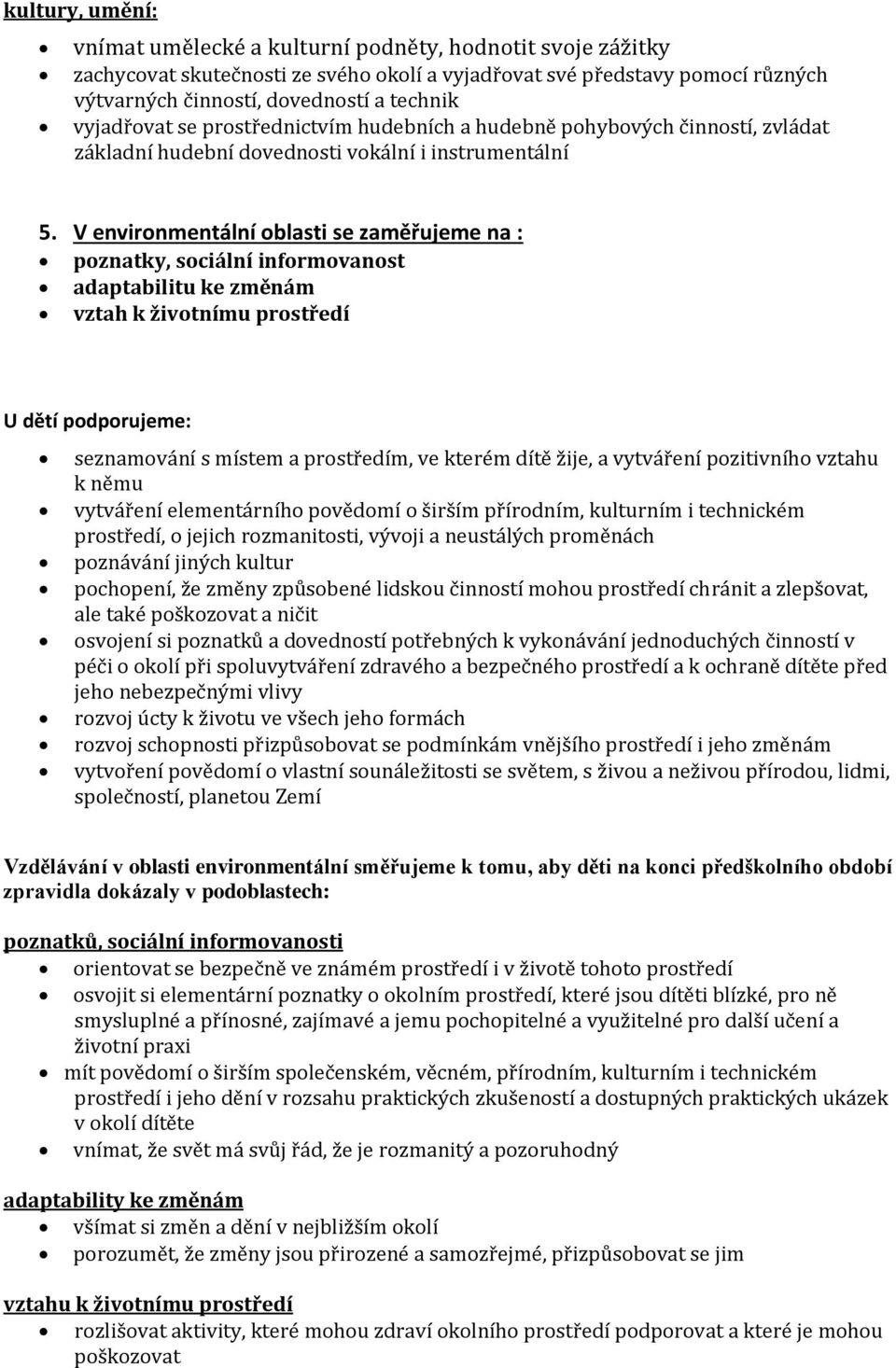 V environmentální oblasti se zaměřujeme na : poznatky, sociální informovanost adaptabilitu ke změnám vztah k životnímu prostředí U dětí podporujeme: seznamování s místem a prostředím, ve kterém dítě
