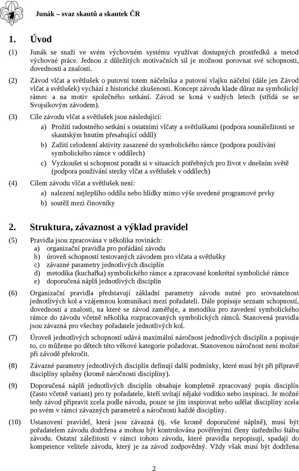 (2) Závod vlčat a světlušek o putovní totem náčelníka a putovní vlajku náčelní (dále jen Závod vlčat a světlušek) vychází z historické zkušenosti.