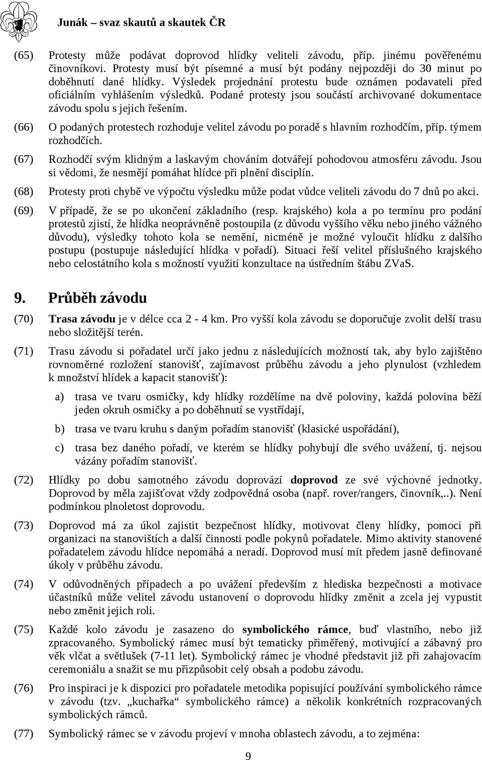 (66) O podaných protestech rozhoduje velitel závodu po poradě s hlavním rozhodčím, příp. týmem rozhodčích. (67) Rozhodčí svým klidným a laskavým chováním dotvářejí pohodovou atmosféru závodu.