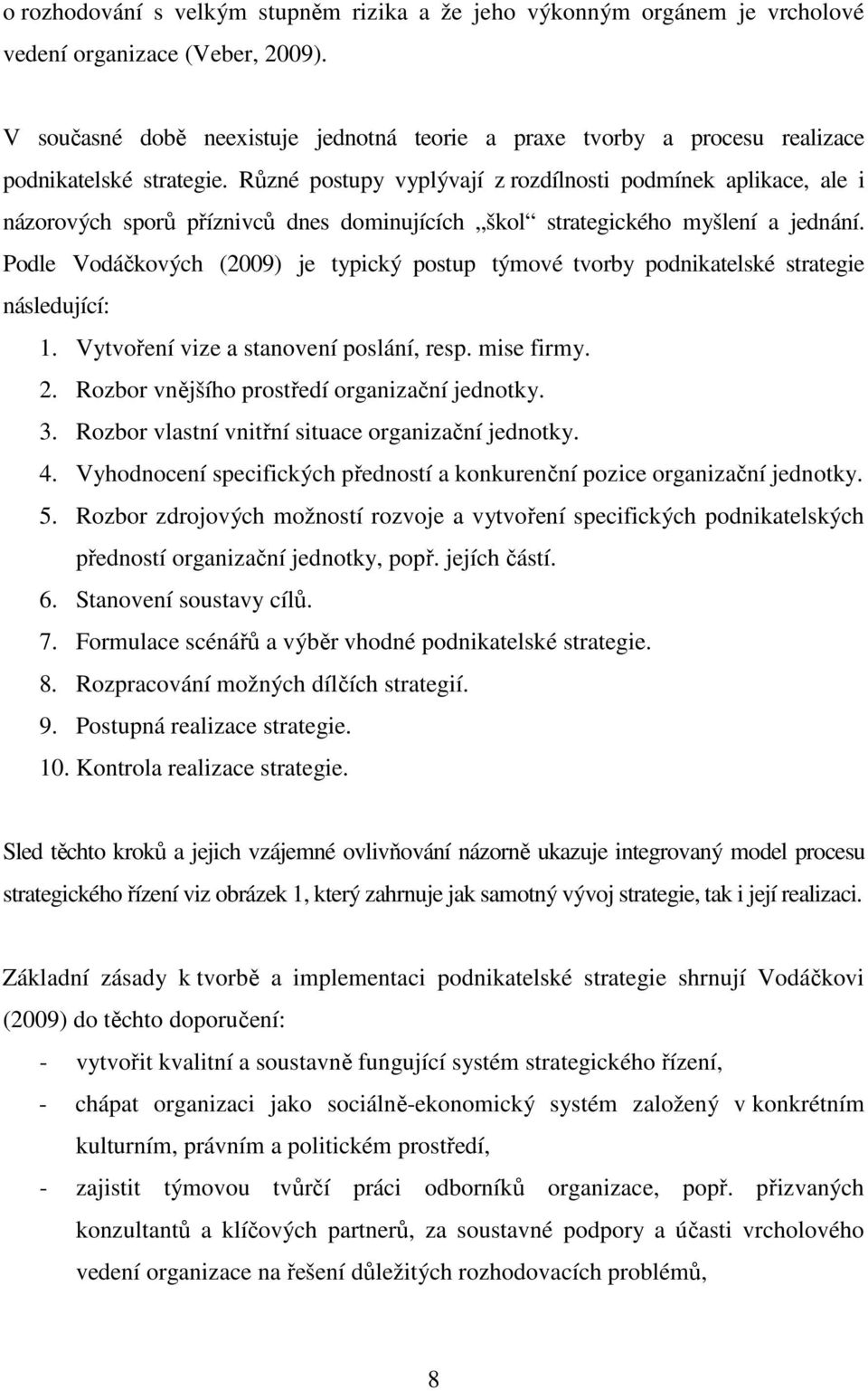 Různé postupy vyplývají z rozdílnosti podmínek aplikace, ale i názorových sporů příznivců dnes dominujících škol strategického myšlení a jednání.