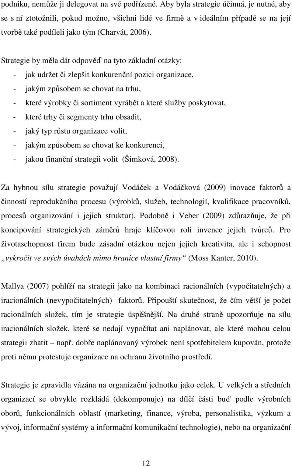 Strategie by měla dát odpověď na tyto základní otázky: - jak udržet či zlepšit konkurenční pozici organizace, - jakým způsobem se chovat na trhu, - které výrobky či sortiment vyrábět a které služby