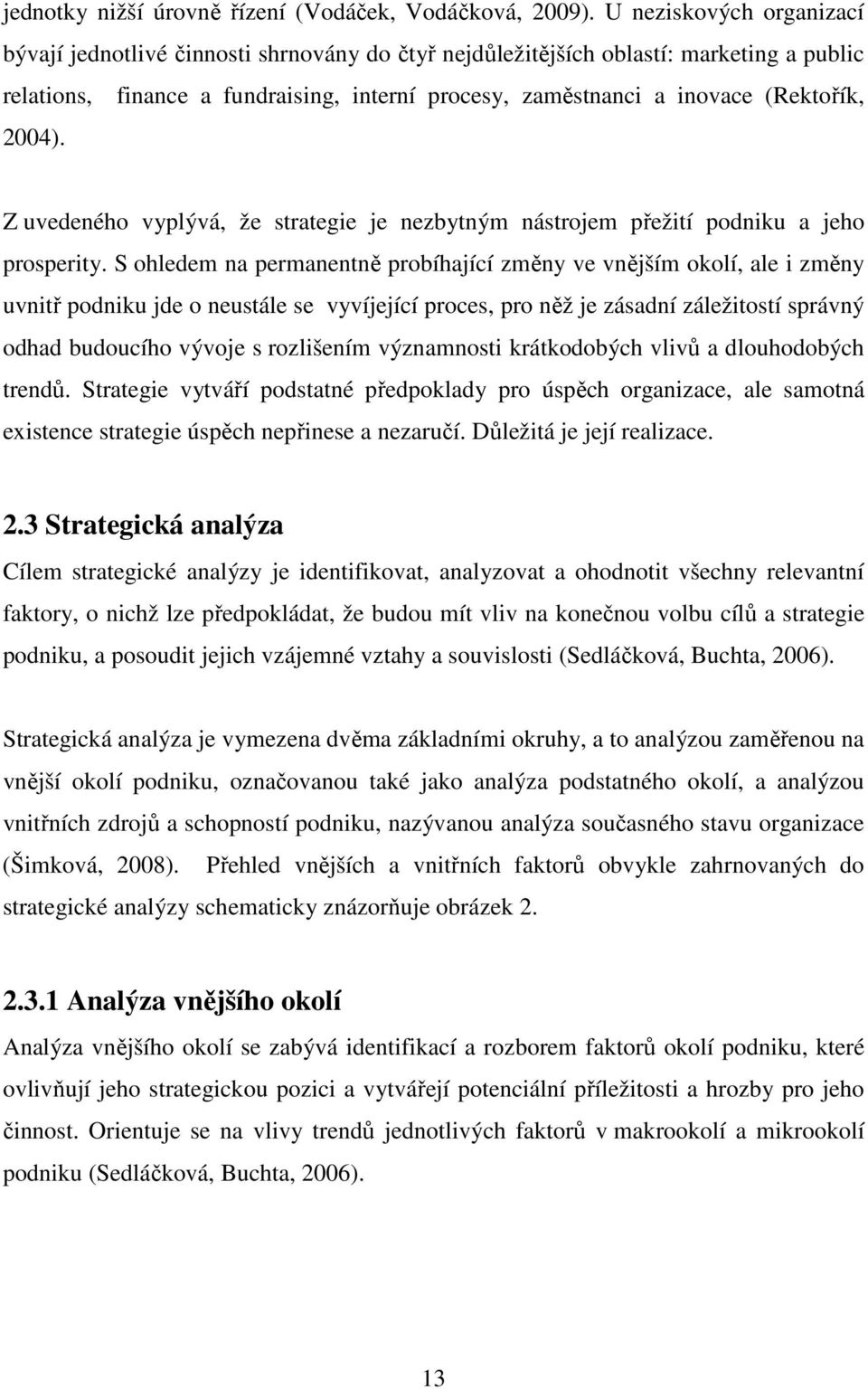 2004). Z uvedeného vyplývá, že strategie je nezbytným nástrojem přežití podniku a jeho prosperity.