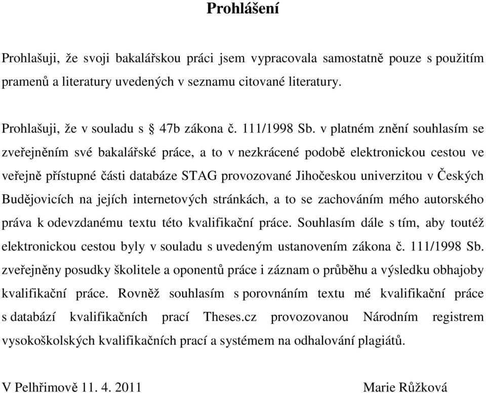 v platném znění souhlasím se zveřejněním své bakalářské práce, a to v nezkrácené podobě elektronickou cestou ve veřejně přístupné části databáze STAG provozované Jihočeskou univerzitou v Českých