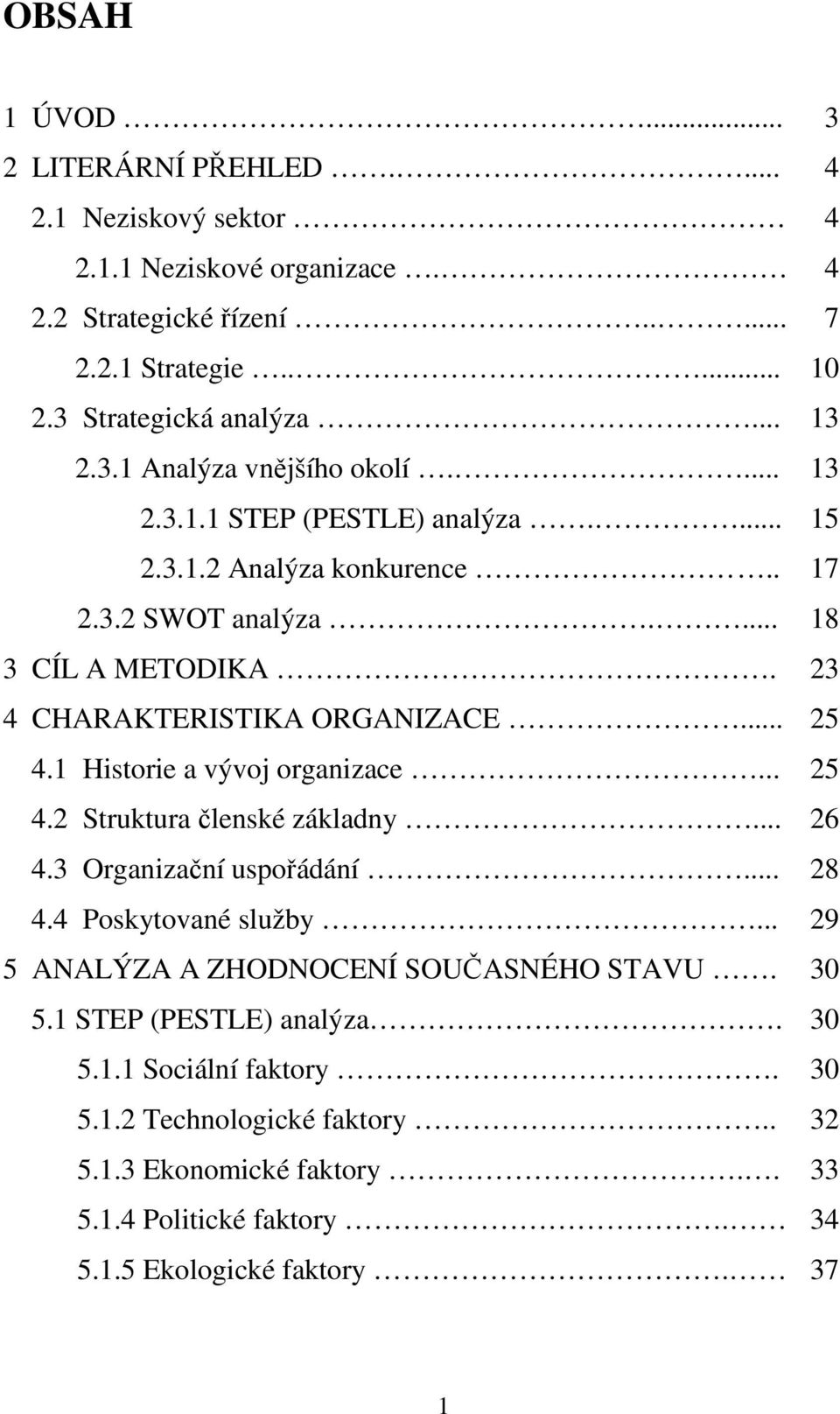 .. 25 4.1 Historie a vývoj organizace... 25 4.2 Struktura členské základny... 26 4.3 Organizační uspořádání... 28 4.4 Poskytované služby... 29 5 ANALÝZA A ZHODNOCENÍ SOUČASNÉHO STAVU.