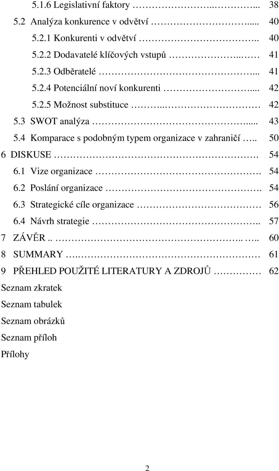 4 Komparace s podobným typem organizace v zahraničí.. 50 6 DISKUSE. 54 6.1 Vize organizace. 54 6.2 Poslání organizace. 54 6.3 Strategické cíle organizace 56 6.