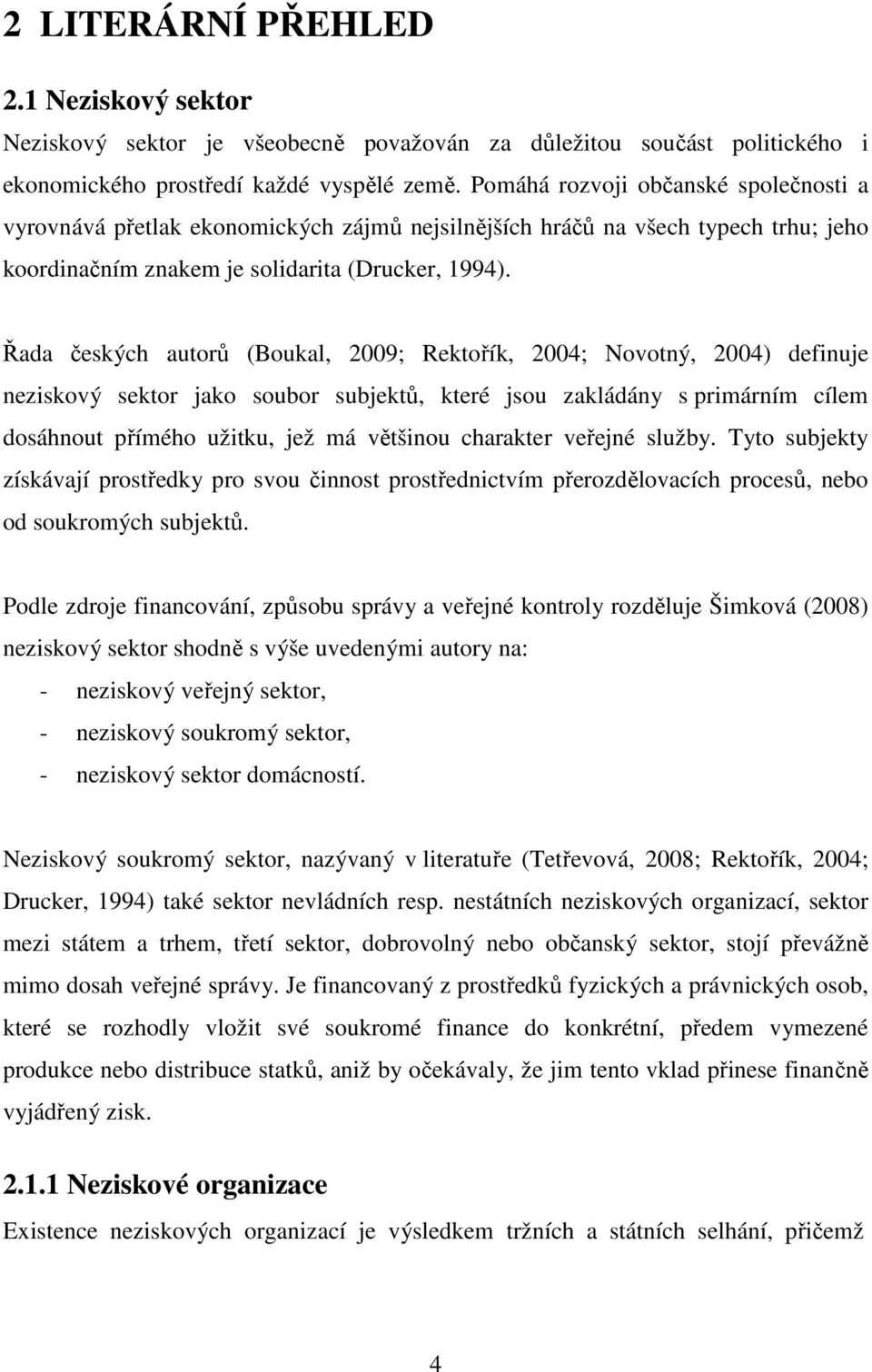 Řada českých autorů (Boukal, 2009; Rektořík, 2004; Novotný, 2004) definuje neziskový sektor jako soubor subjektů, které jsou zakládány s primárním cílem dosáhnout přímého užitku, jež má většinou