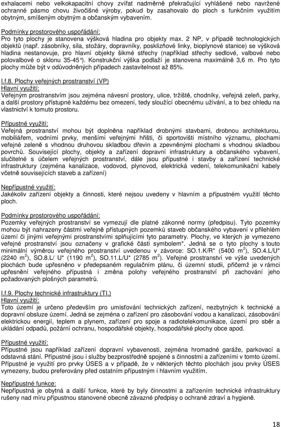 zásobníky, sila, stožáry, dopravníky, posklizňové linky, bioplynové stanice) se výšková hladina nestanovuje, pro hlavní objekty šikmé střechy (například střechy sedlové, valbové nebo polovalbové o